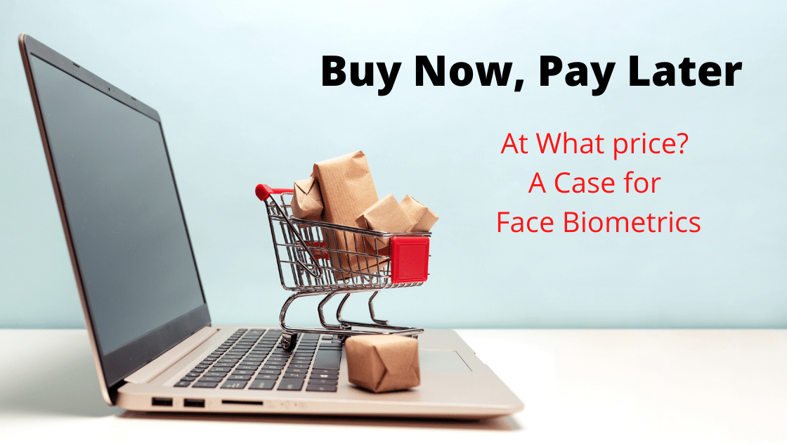 Buy Now Pay Later, but at what price? A Case for Face Biometrics