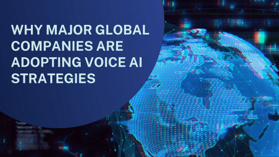 Why Major Global Companies Are Adopting Voice AI Strategies