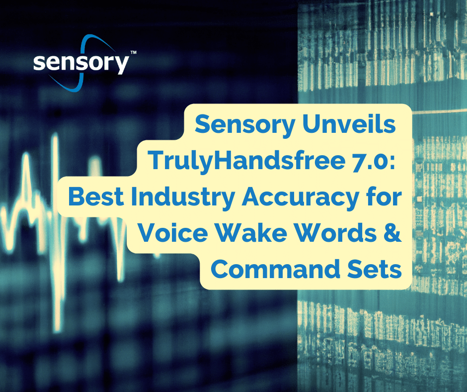 Sensory Unveils TrulyHandsfree 7.0: Best Industry Accuracy for Voice Wake Words and Commands Sets