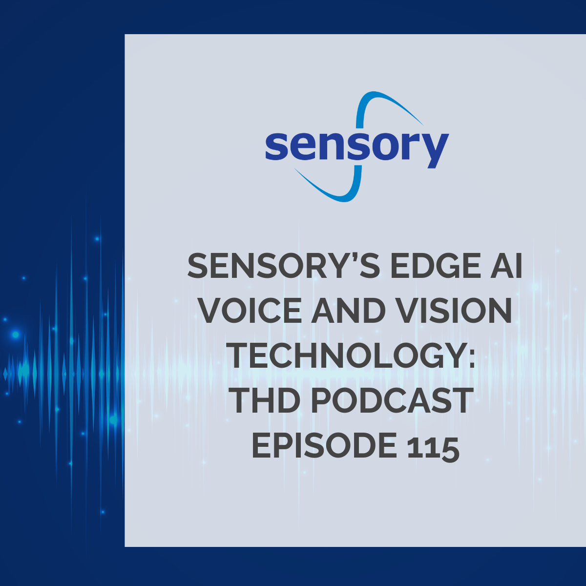 Sensory’s Edge AI Voice and Vision Technology: THD Podcast Episode 115