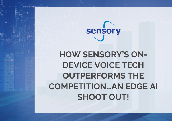 How Sensory’s On-Device Voice Tech Outperforms the Competition…an Edge AI Shoot Out!