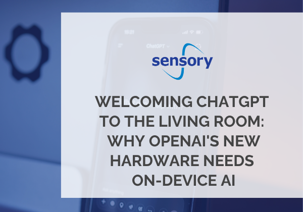 Welcoming ChatGPT to the Living Room: Why OpenAI’s New Hardware Needs On-Device AI